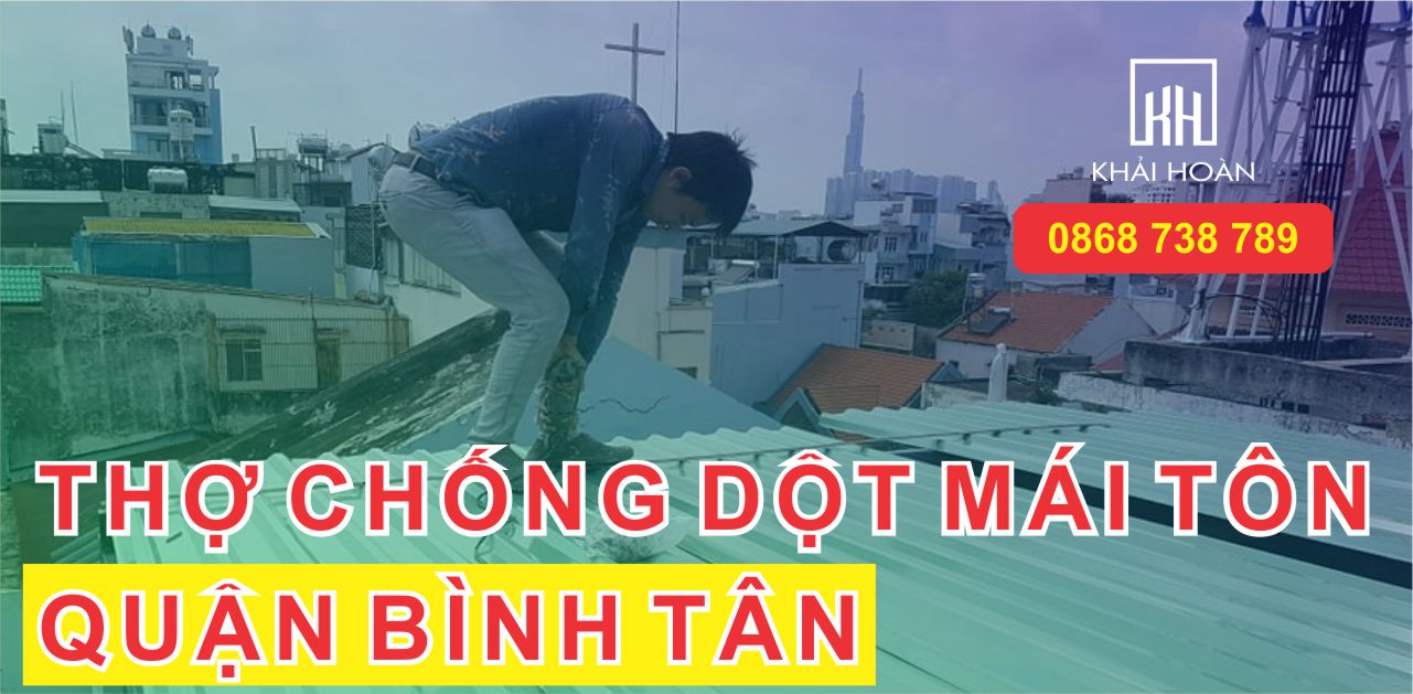Thợ chống dột mái tôn tại quận Bình Tân - Xử lý triệt để 100%