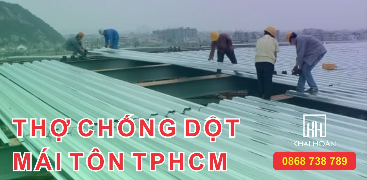 Thợ chống dột mái tôn tại TPHCM Giá rẻ - Hiệu quả triệt để 100%